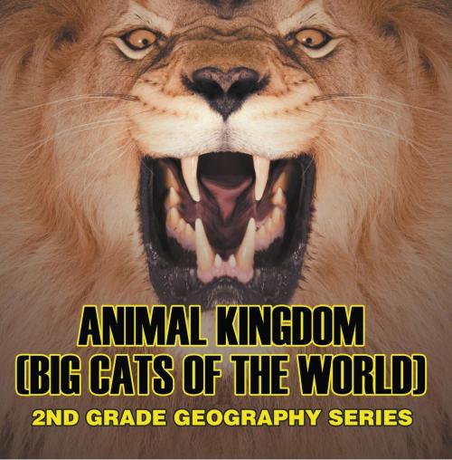 Cover of the book Animal Kingdom (Big Cats of the World) : 2nd Grade Geography Series by Baby Professor, Speedy Publishing LLC
