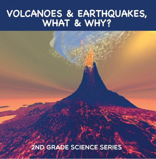 Cover of the book Volcanoes & Earthquakes, What & Why? : 2nd Grade Science Series by Baby Professor, Speedy Publishing LLC