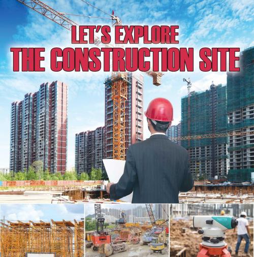 Cover of the book Let's Explore the Construction Site by Baby Professor, Speedy Publishing LLC