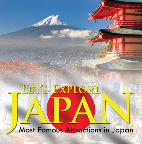 Cover of the book Let's Explore Japan (Most Famous Attractions in Japan) by Baby Professor, Speedy Publishing LLC
