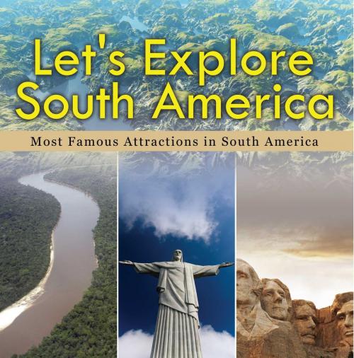 Cover of the book Let's Explore South America (Most Famous Attractions in South America) by Baby Professor, Speedy Publishing LLC
