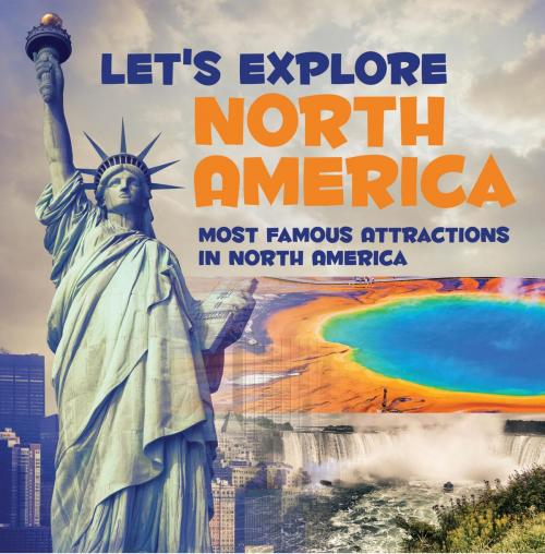 Cover of the book Let's Explore North America (Most Famous Attractions in North America) by Baby Professor, Speedy Publishing LLC
