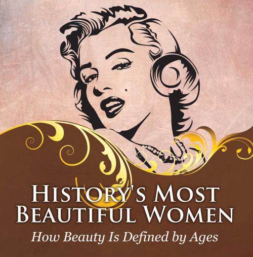 Cover of the book History's Most Beautiful Women: How Beauty Is Defined by Ages by Baby Professor, Speedy Publishing LLC