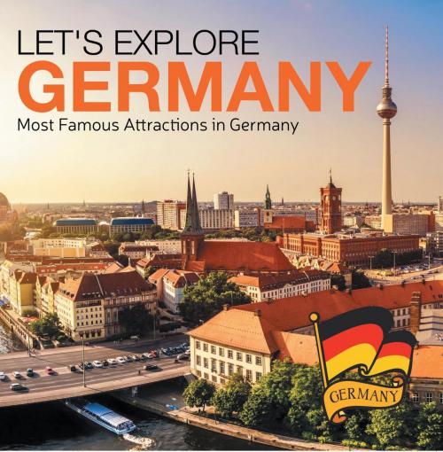 Cover of the book Let's Explore Germany (Most Famous Attractions in Germany) by Baby Professor, Speedy Publishing LLC