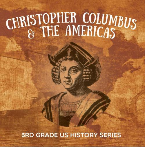 Cover of the book Christopher Columbus & the Americas : 3rd Grade US History Series by Baby Professor, Speedy Publishing LLC