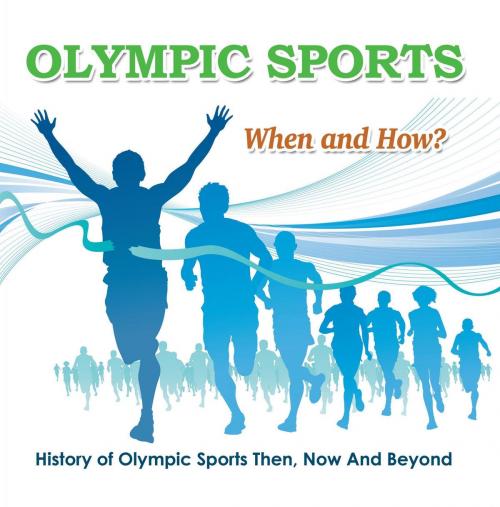 Cover of the book Olympic Sports - When and How? : History of Olympic Sports Then, Now And Beyond by Baby Professor, Speedy Publishing LLC