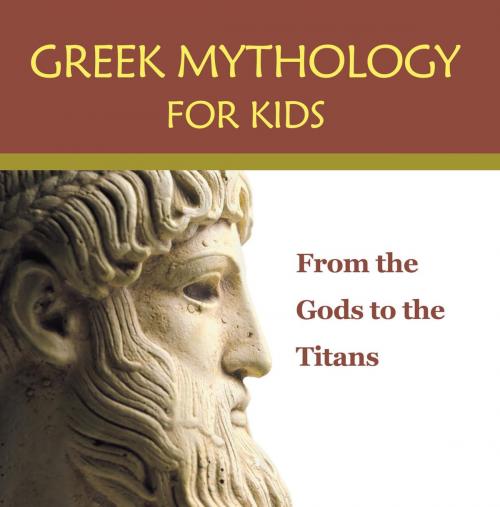 Cover of the book Greek Mythology for Kids: From the Gods to the Titans by Baby Professor, Speedy Publishing LLC