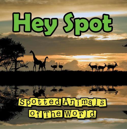 Cover of the book Hey Spot: Spotted Animals of The World by Baby Professor, Speedy Publishing LLC