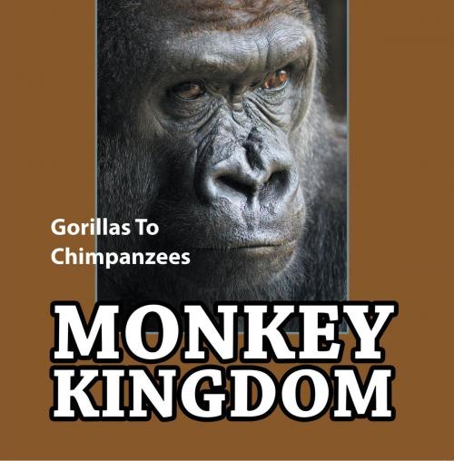 Cover of the book Monkey Kingdom: Gorillas To Chimpanzees by Baby Professor, Speedy Publishing LLC