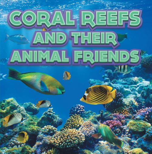 Cover of the book Coral Reefs and Their Animals Friends by Baby Professor, Speedy Publishing LLC