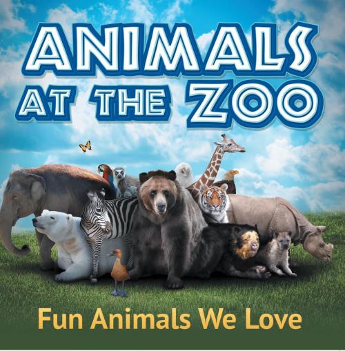 Cover of the book Animals at the Zoo: Fun Animals We Love by Baby Professor, Speedy Publishing LLC