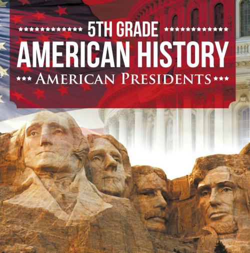Cover of the book 5th Grade American History: American Presidents by Baby Professor, Speedy Publishing LLC