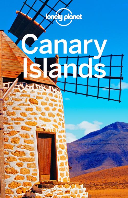 Cover of the book Lonely Planet Canary Islands by Lonely Planet, Lucy Corne, Josephine Quintero, Lonely Planet Global Limited