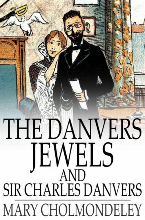 Cover of the book The Danvers Jewels and Sir Charles Danvers by Mary Cholmondeley, The Floating Press