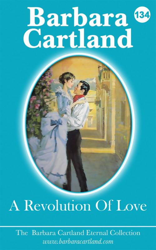 Cover of the book 134. A Revolution Of Love by Barbara Cartland, Barbara Cartland Ebooks Ltd