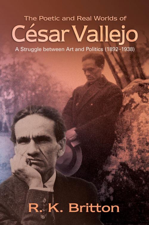 Cover of the book The Poetic and Real Worlds of César Vallejo (18921938) by Robert K. Britton, Sussex Academic Press