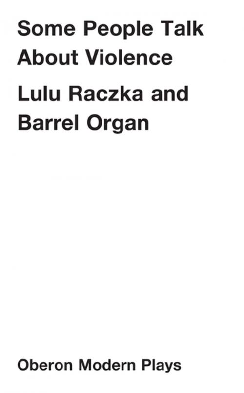 Cover of the book Some People Talk About Violence by Lulu Raczka, Barrel Organ, Oberon Books