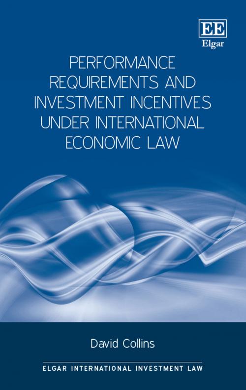 Cover of the book Performance Requirements and Investment Incentives Under International Economic Law by David Collins, Edward Elgar Publishing