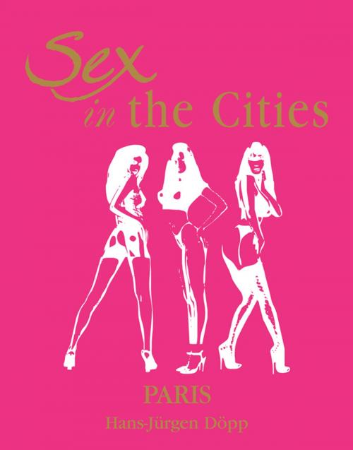 Cover of the book Sex in the Cities Vol 3 (Paris) by HansJürgen Döpp, Parkstone International