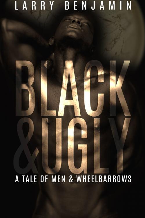 Cover of the book Black&Ugly: A Story of Men & Wheelbarrows by Larry Benjamin, Beaten Track Publishing