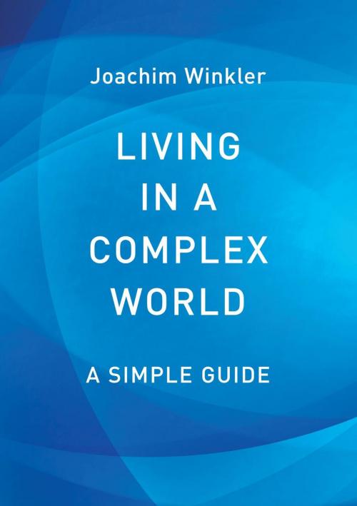 Cover of the book Living in a Complex World - A Simple Guide by Joachim Winkler, Pen, Plot and Pixel
