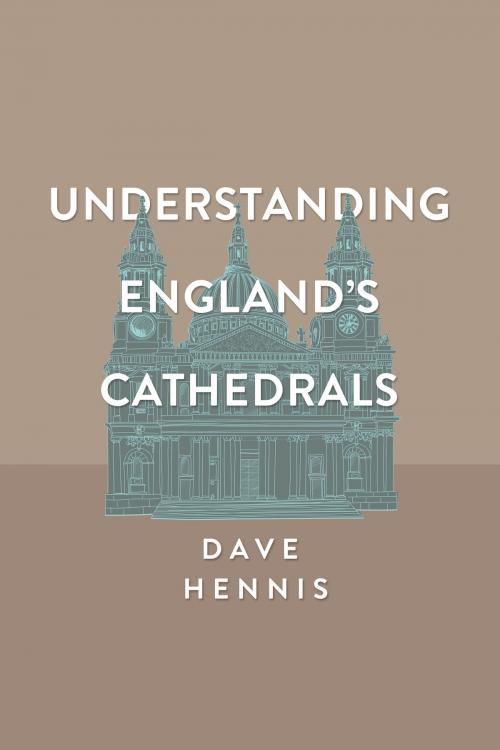 Cover of the book Understanding England's Cathedrals by Dave Hennis, Arena Books
