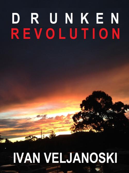 Cover of the book Drunken Revolution by Ivan Veljanoski, Fontaine Publishing Group
