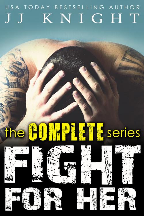 Cover of the book Fight for Her: The Complete Series by JJ Knight, Casey Shay Press