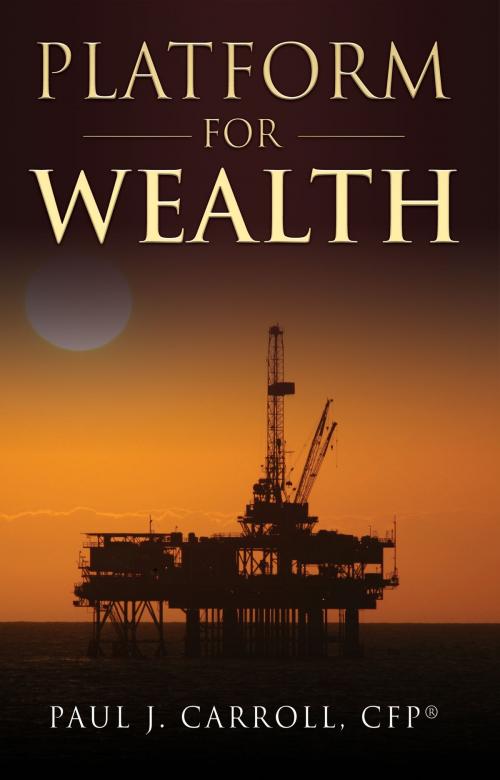 Cover of the book Platform for Wealth by Paul J. Carroll, CFP, BookBaby