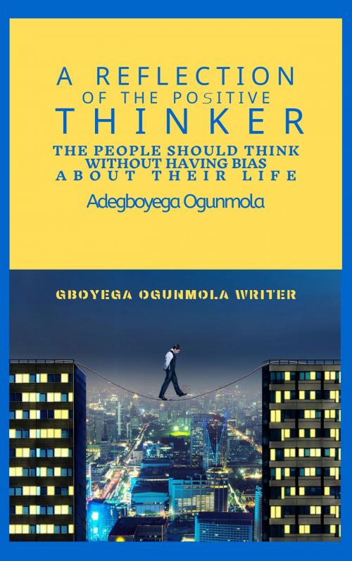 Cover of the book A Reflection of the Positive Thinker by Adegboyega Ogunmola, Gboyega Ogunmola Writer