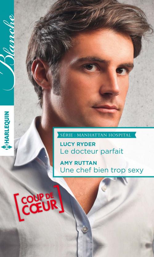 Cover of the book Le docteur parfait - Une chef bien trop sexy by Lucy Ryder, Amy Ruttan, Harlequin
