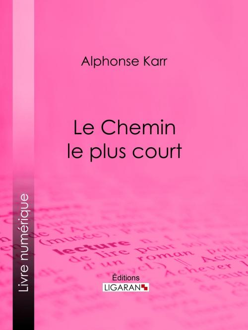 Cover of the book Le Chemin le plus court by Alphonse Karr, Ligaran, Ligaran
