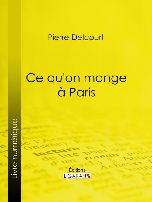 Cover of the book Ce qu'on mange à Paris by Pierre Delcourt, Ligaran, Ligaran
