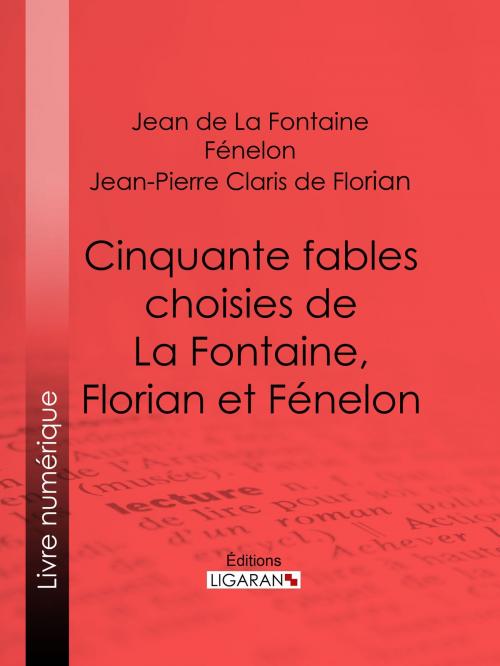 Cover of the book Cinquante fables choisies de La Fontaine, Florian et Fénelon by Jean de La Fontaine, Fénelon, Jean-Pierre Claris de Florian, Ligaran