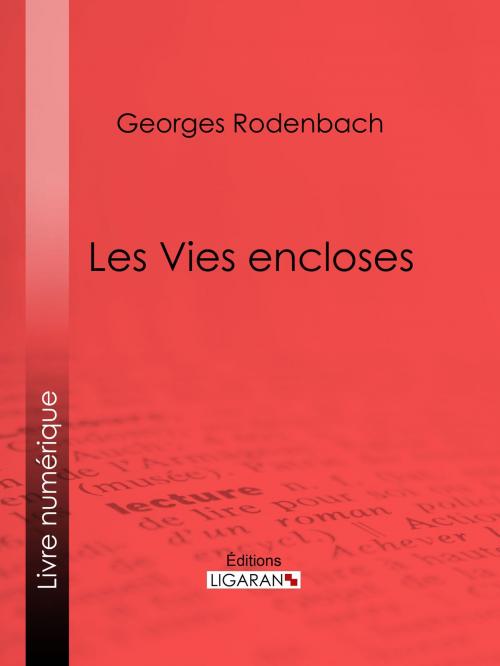 Cover of the book Les Vies encloses by Georges Rodenbach, Ligaran, Ligaran