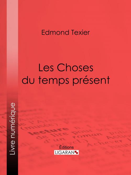 Cover of the book Les Choses du temps présent by Edmond Auguste Texier, Ligaran, Ligaran