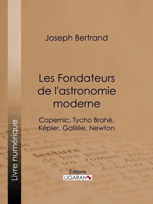 Cover of the book Les Fondateurs de l'astronomie moderne by Joseph Bertrand, Ligaran, Ligaran