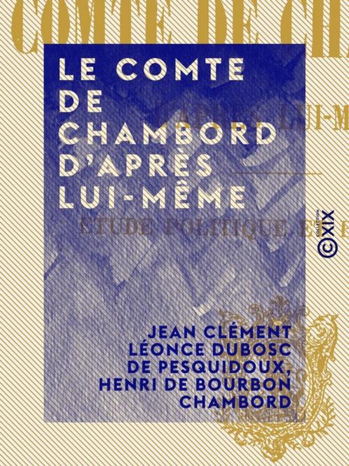 Cover of the book Le Comte de Chambord d'après lui-même by Jean Clément Léonce Dubosc de Pesquidoux, Henri de Bourbon Chambord, Collection XIX