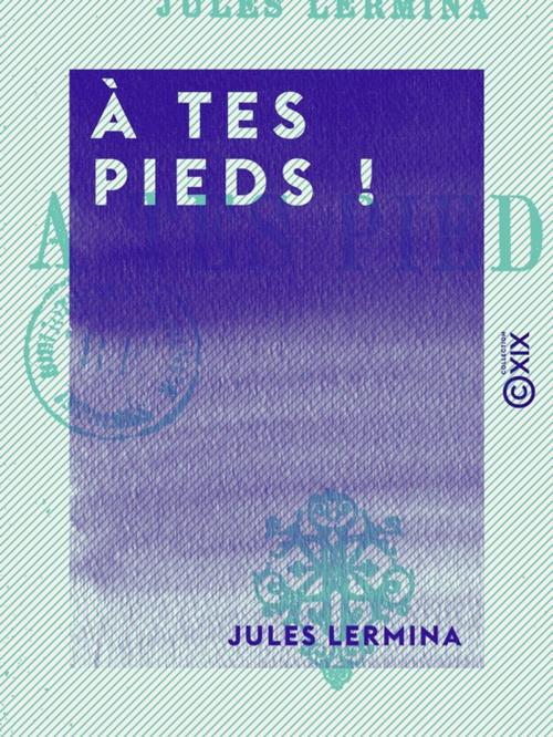 Cover of the book À tes pieds ! by Jules Lermina, Collection XIX