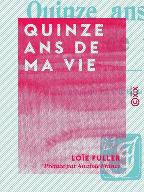 Cover of the book Quinze ans de ma vie by Anatole France, Loïe Fuller, Collection XIX