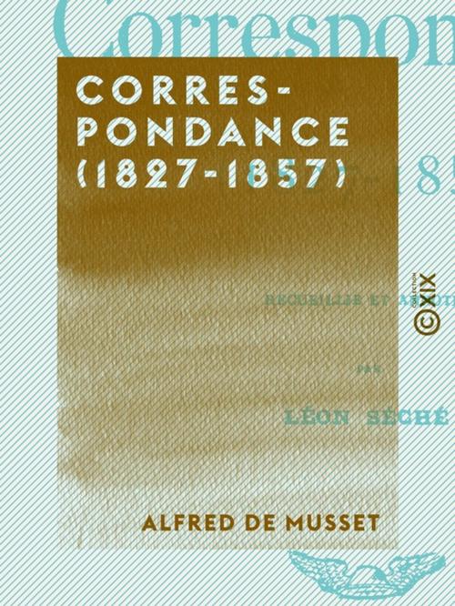 Cover of the book Correspondance (1827-1857) by Alfred de Musset, Collection XIX