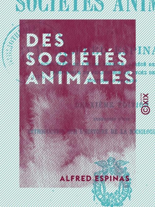 Cover of the book Des sociétés animales by Alfred Espinas, Collection XIX