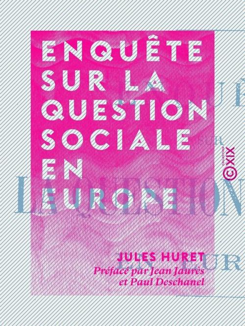 Cover of the book Enquête sur la question sociale en Europe by Jules Huret, Paul Deschanel, Jean Jaurès, Collection XIX