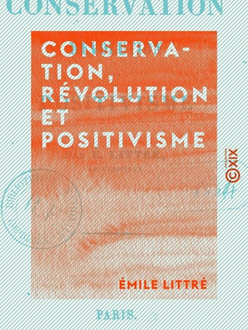 Cover of the book Conservation, révolution et positivisme by Émile Littré, Collection XIX