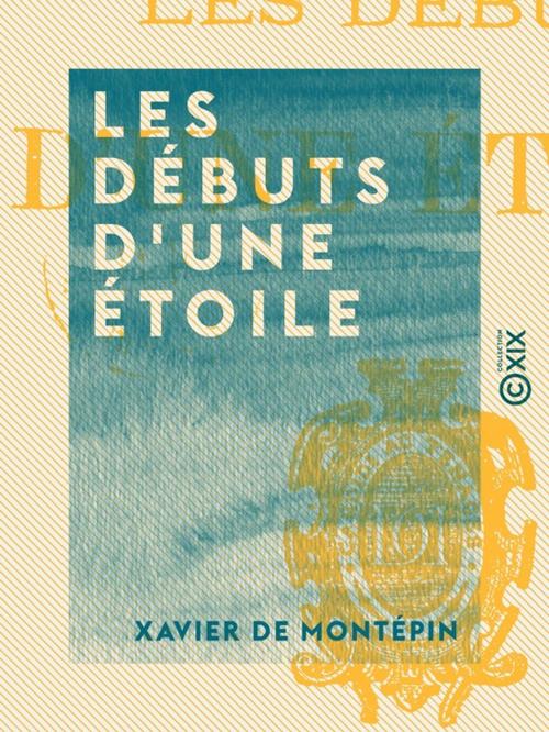 Cover of the book Les Débuts d'une étoile by Xavier de Montépin, Collection XIX