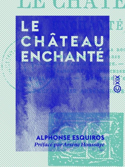 Cover of the book Le Château enchanté by Arsène Houssaye, Alphonse Esquiros, Collection XIX
