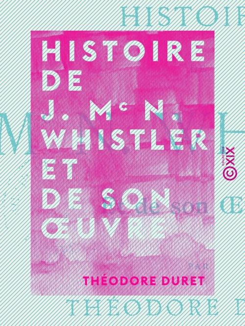 Cover of the book Histoire de J. Mc N. Whistler et de son oeuvre by Théodore Duret, Collection XIX