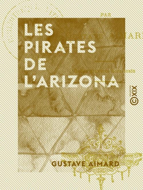 Cover of the book Les Pirates de l'Arizona by Gustave Aimard, Collection XIX