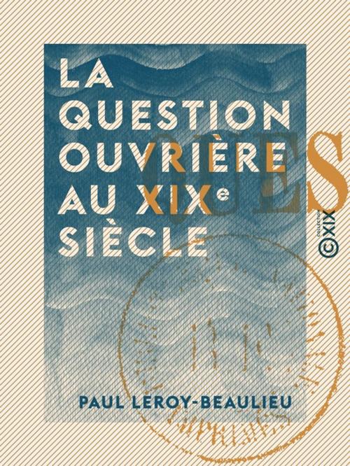 Cover of the book La Question ouvrière au XIXe siècle by Paul Leroy-Beaulieu, Collection XIX