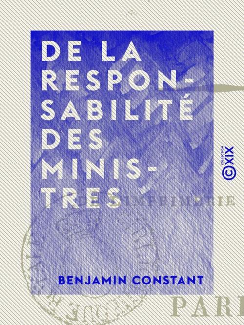 Cover of the book De la responsabilité des ministres by Benjamin Constant, Collection XIX
